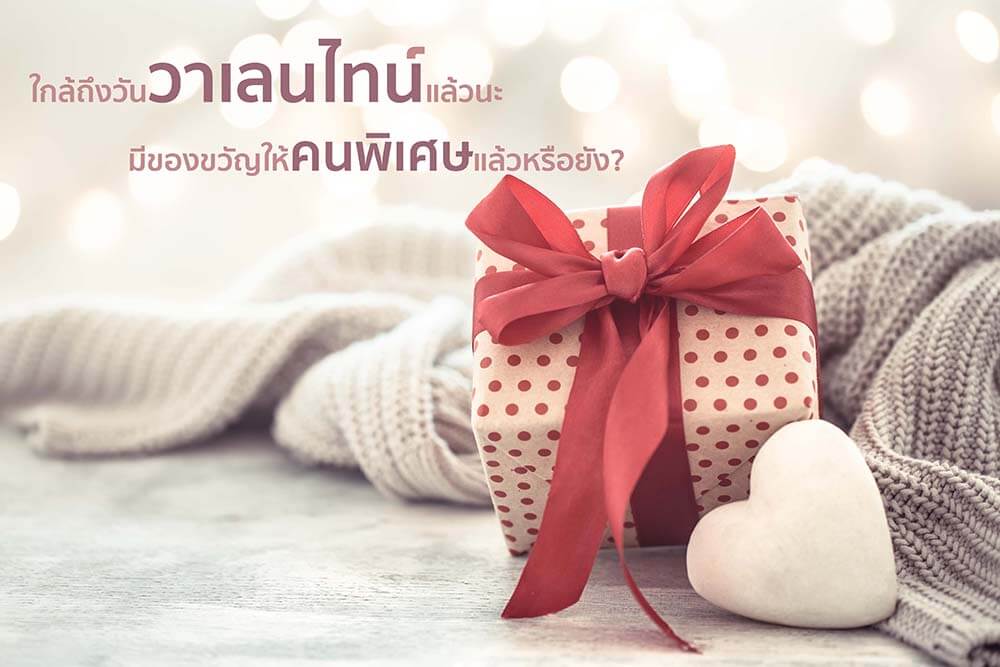 ใกล้ถึงวันวาเลนไทน์แล้วนะ มีของขวัญให้คนพิเศษแล้วหรือยัง